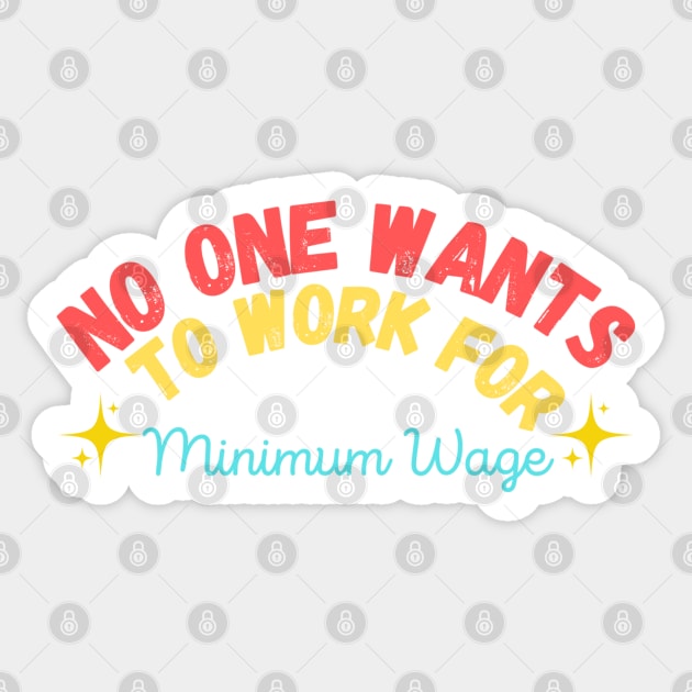 No One Wants to Work for Minimum Wage Sticker by Starcat31